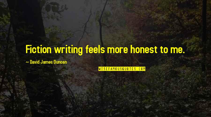 Agapito Dias Quotes By David James Duncan: Fiction writing feels more honest to me. Agapito Dias Quotes By David James Duncan: Fiction writing feels more honest to me.