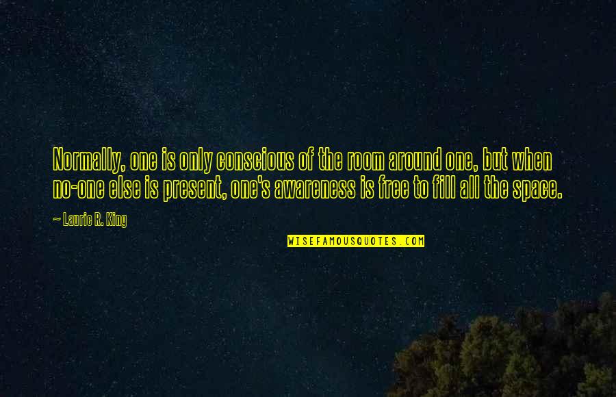 Agapitos Trikykla Quotes By Laurie R. King: Normally, one is only conscious of the room