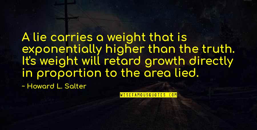 Agapitos Villas Quotes By Howard L. Salter: A lie carries a weight that is exponentially Agapitos Villas Quotes By Howard L. Salter: A lie carries a weight that is exponentially