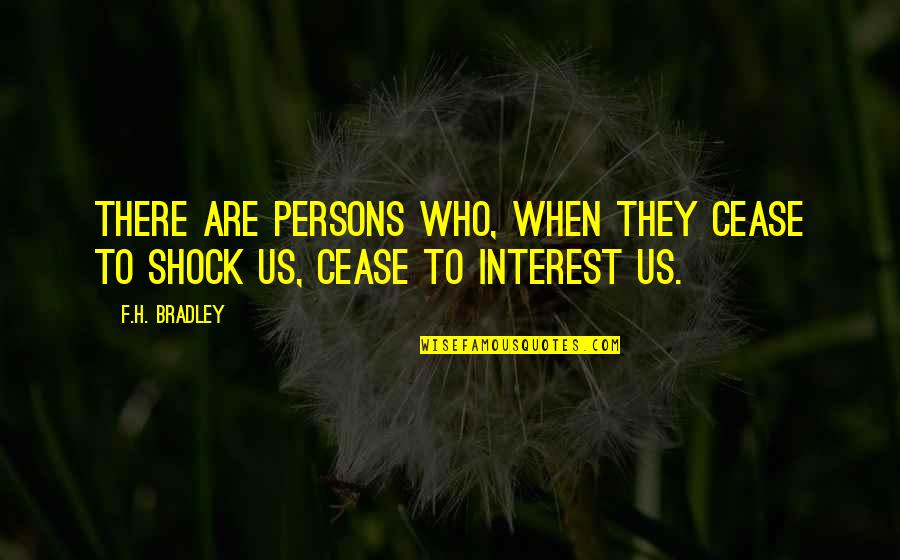 Agaray Ulusoy Quotes By F.H. Bradley: There are persons who, when they cease to