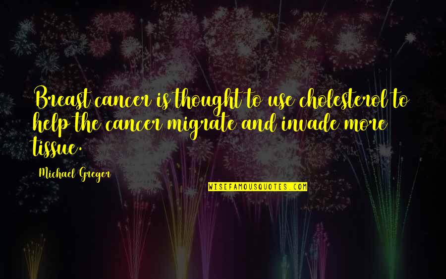 Agardi Gy Gyf Rdo Quotes By Michael Greger: Breast cancer is thought to use cholesterol to Agardi Gy Gyf Rdo Quotes By Michael Greger: Breast cancer is thought to use cholesterol to
