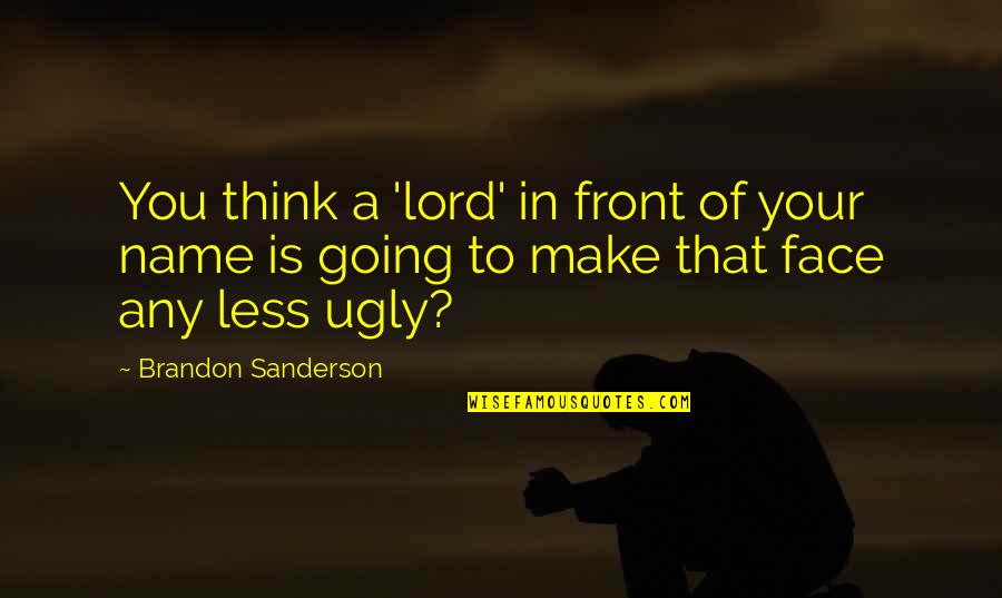 Agaricineae Quotes By Brandon Sanderson: You think a 'lord' in front of your