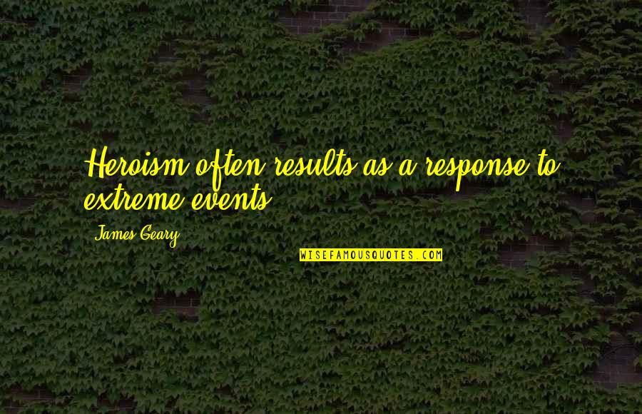 Agaricus Augustus Quotes By James Geary: Heroism often results as a response to extreme Agaricus Augustus Quotes By James Geary: Heroism often results as a response to extreme