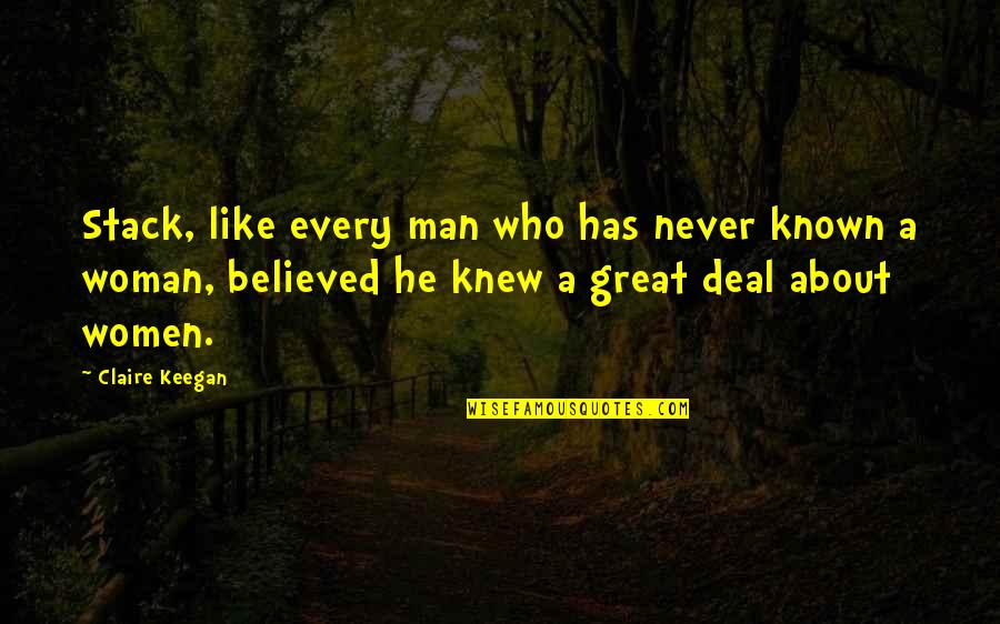 Agarikon Mushrooms Quotes By Claire Keegan: Stack, like every man who has never known Agarikon Mushrooms Quotes By Claire Keegan: Stack, like every man who has never known