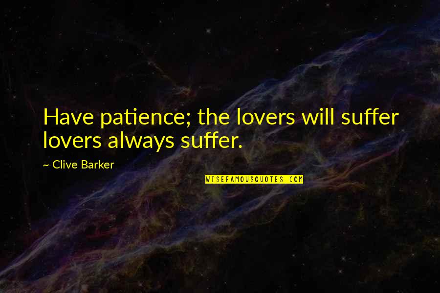 Agarikon Mushrooms Quotes By Clive Barker: Have patience; the lovers will suffer lovers always Agarikon Mushrooms Quotes By Clive Barker: Have patience; the lovers will suffer lovers always