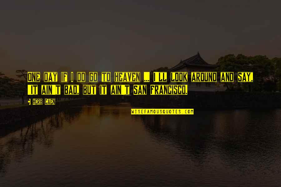 Agarikon Mushrooms Quotes By Herb Caen: One day if I do go to heaven Agarikon Mushrooms Quotes By Herb Caen: One day if I do go to heaven