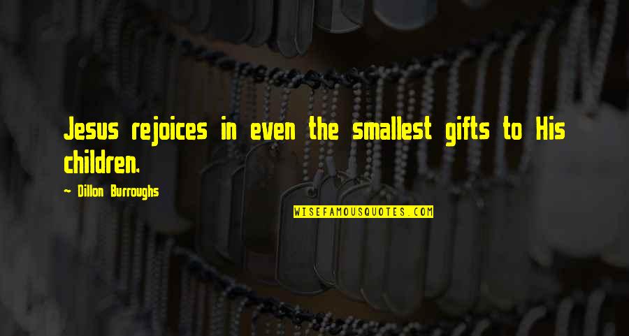 Agarinfinity Quotes By Dillon Burroughs: Jesus rejoices in even the smallest gifts to