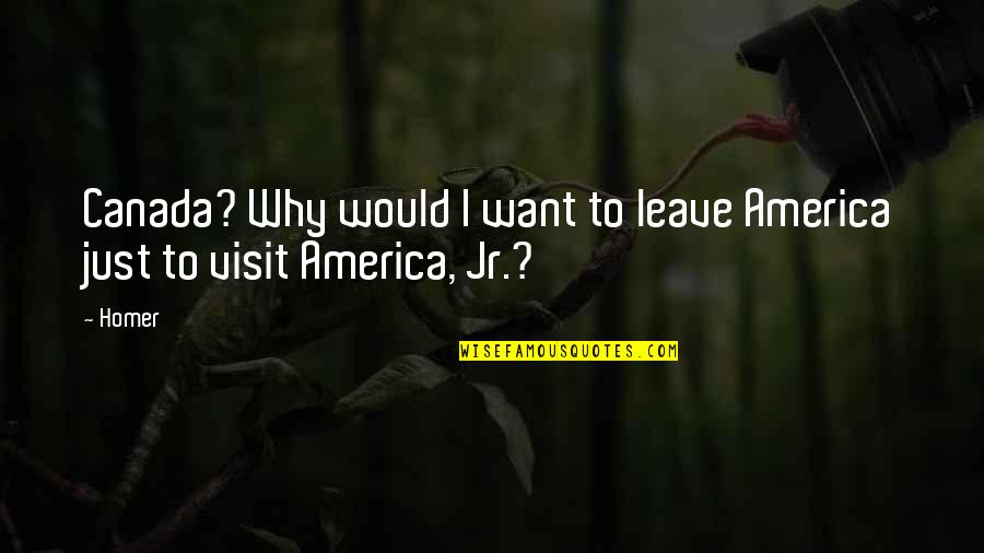 Agarinfinity Quotes By Homer: Canada? Why would I want to leave America