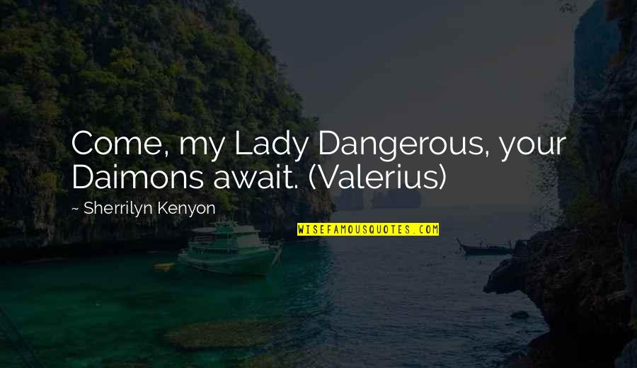 Agarinfinity Quotes By Sherrilyn Kenyon: Come, my Lady Dangerous, your Daimons await. (Valerius)