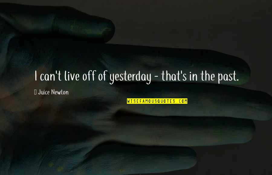Agarrada De La Quotes By Juice Newton: I can't live off of yesterday - that's