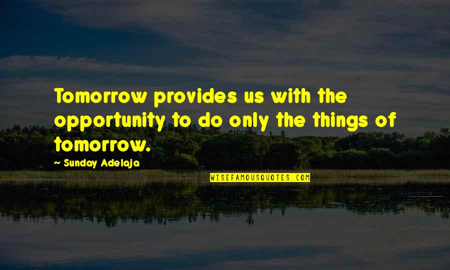 Agarraderas Quotes By Sunday Adelaja: Tomorrow provides us with the opportunity to do