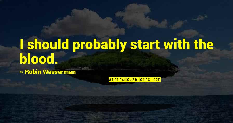 Agarrados De Las Manos Quotes By Robin Wasserman: I should probably start with the blood. Agarrados De Las Manos Quotes By Robin Wasserman: I should probably start with the blood.