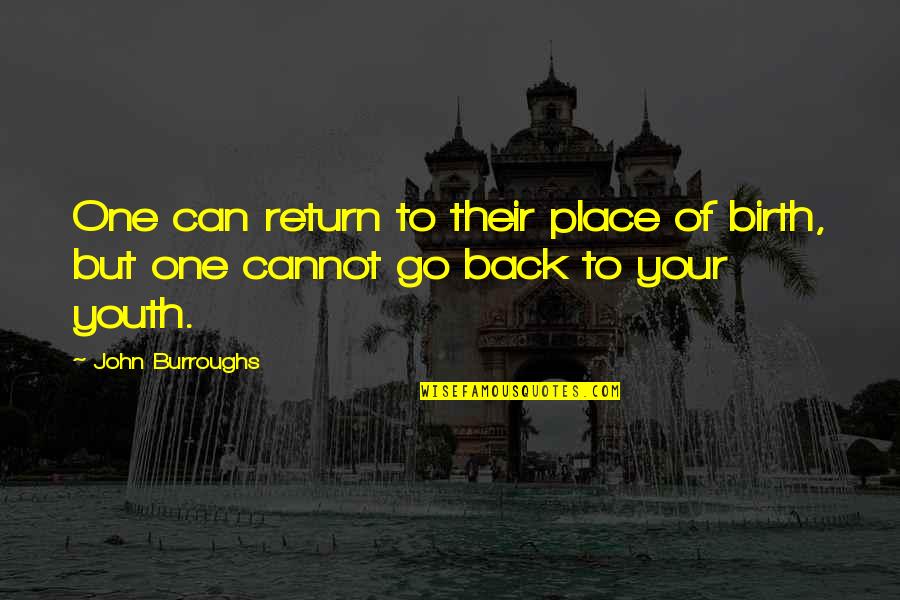 Agarrados De Mano Quotes By John Burroughs: One can return to their place of birth,