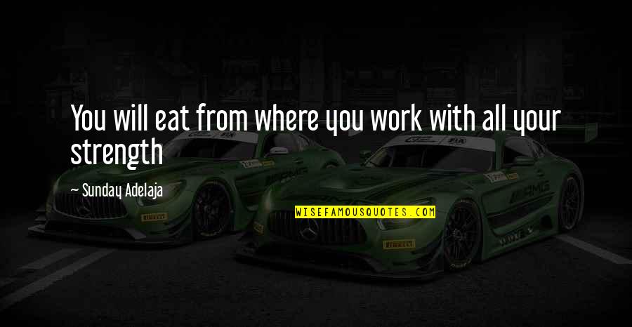 Agarrados De Mano Quotes By Sunday Adelaja: You will eat from where you work with Agarrados De Mano Quotes By Sunday Adelaja: You will eat from where you work with