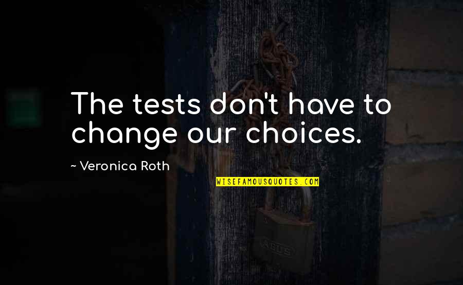 Agarrados De Mano Quotes By Veronica Roth: The tests don't have to change our choices. Agarrados De Mano Quotes By Veronica Roth: The tests don't have to change our choices.