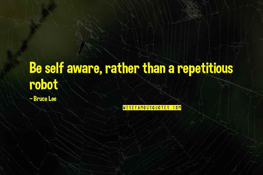 Agarramos En Quotes By Bruce Lee: Be self aware, rather than a repetitious robot