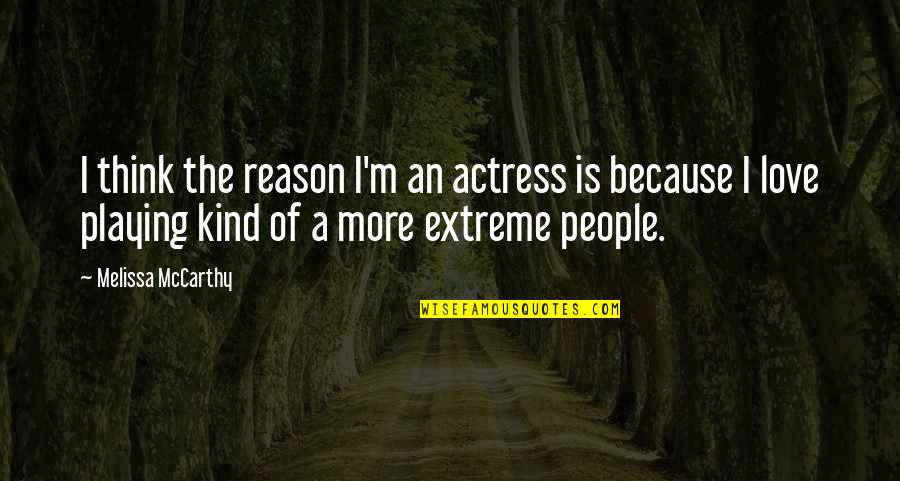 Agarran Quotes By Melissa McCarthy: I think the reason I'm an actress is