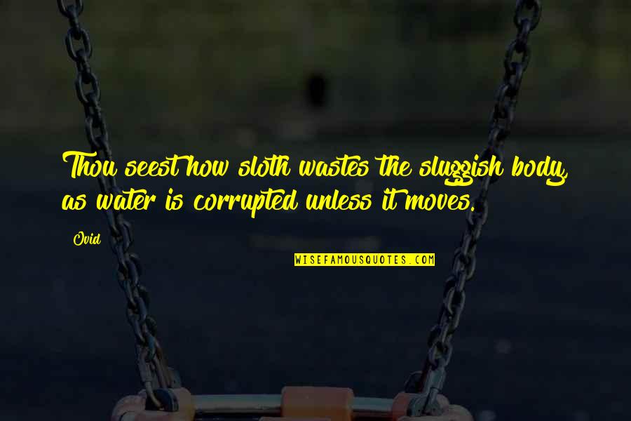 Agarrando Parejo Quotes By Ovid: Thou seest how sloth wastes the sluggish body,