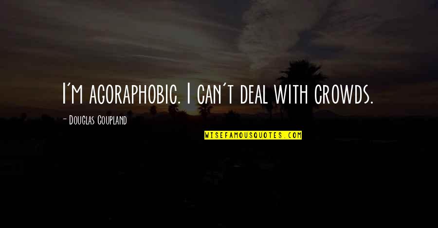 Agarrando Vuelo Quotes By Douglas Coupland: I'm agoraphobic. I can't deal with crowds. Agarrando Vuelo Quotes By Douglas Coupland: I'm agoraphobic. I can't deal with crowds.