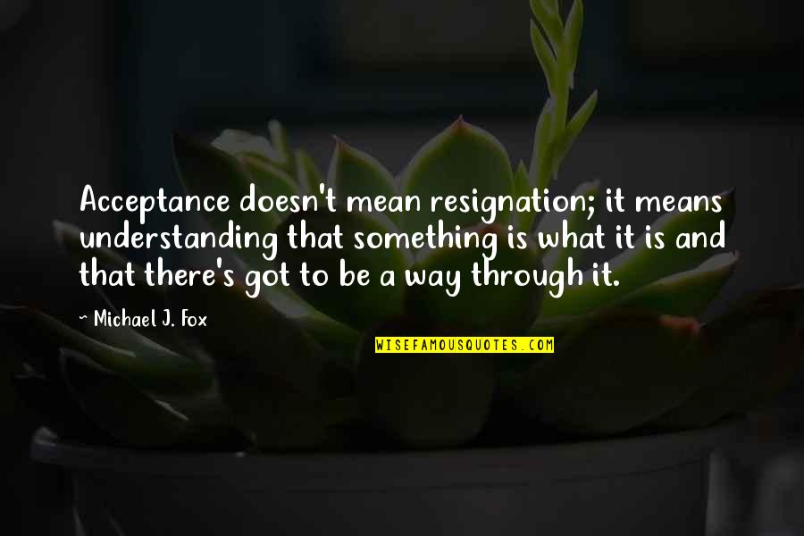 Agarrando Vuelo Quotes By Michael J. Fox: Acceptance doesn't mean resignation; it means understanding that Agarrando Vuelo Quotes By Michael J. Fox: Acceptance doesn't mean resignation; it means understanding that