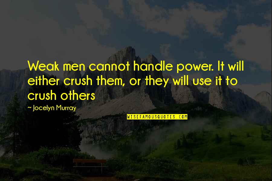 Agarrar La Mano Quotes By Jocelyn Murray: Weak men cannot handle power. It will either Agarrar La Mano Quotes By Jocelyn Murray: Weak men cannot handle power. It will either