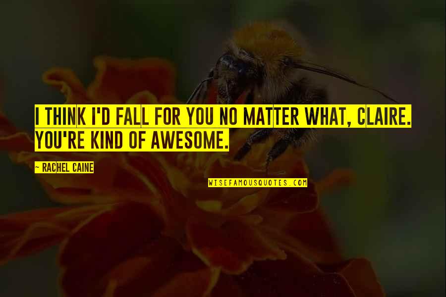 Agarrar La Onda Quotes By Rachel Caine: I think I'd fall for you no matter