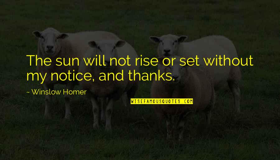 Agarrar Quotes By Winslow Homer: The sun will not rise or set without