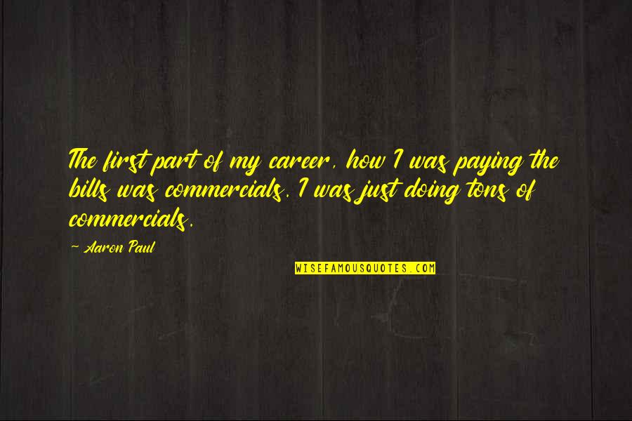 Agarrastes Quotes By Aaron Paul: The first part of my career, how I Agarrastes Quotes By Aaron Paul: The first part of my career, how I
