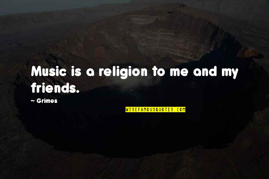 Agarrastes Quotes By Grimes: Music is a religion to me and my