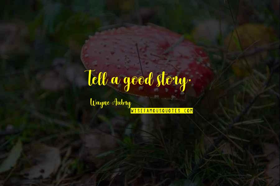 Agarrastes Quotes By Wayne Aubry: Tell a good story. Agarrastes Quotes By Wayne Aubry: Tell a good story.