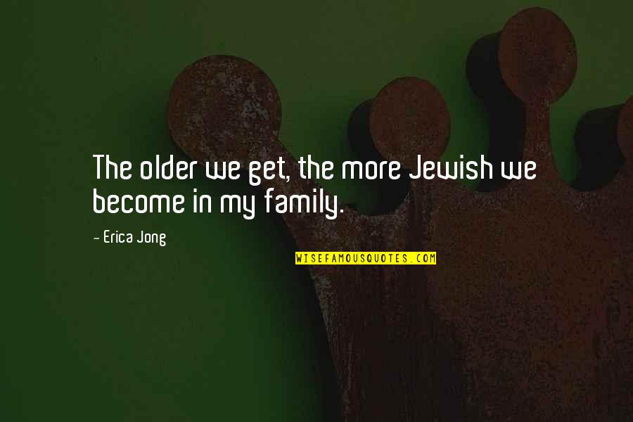 Agarrate Con Quotes By Erica Jong: The older we get, the more Jewish we