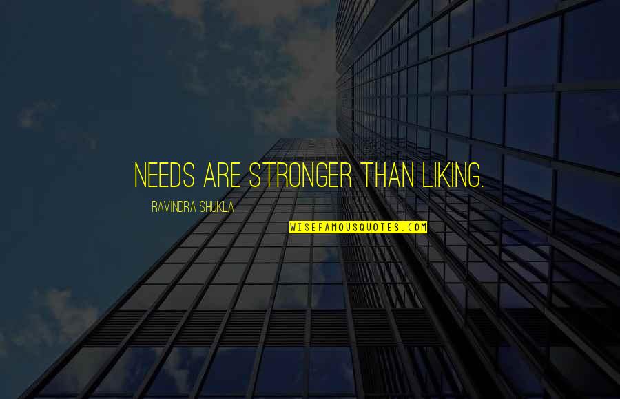 Agarrate Con Quotes By Ravindra Shukla: Needs are stronger than liking.