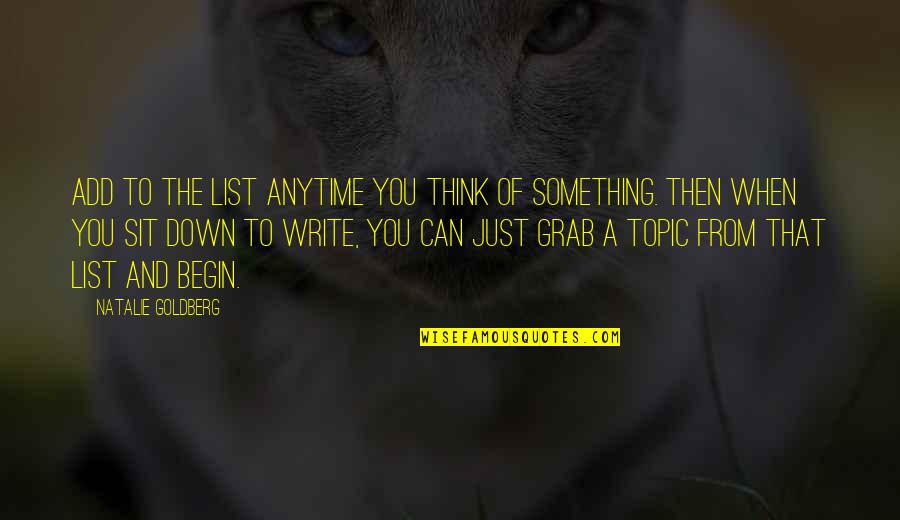 Agarrate Loca Quotes By Natalie Goldberg: Add to the list anytime you think of Agarrate Loca Quotes By Natalie Goldberg: Add to the list anytime you think of