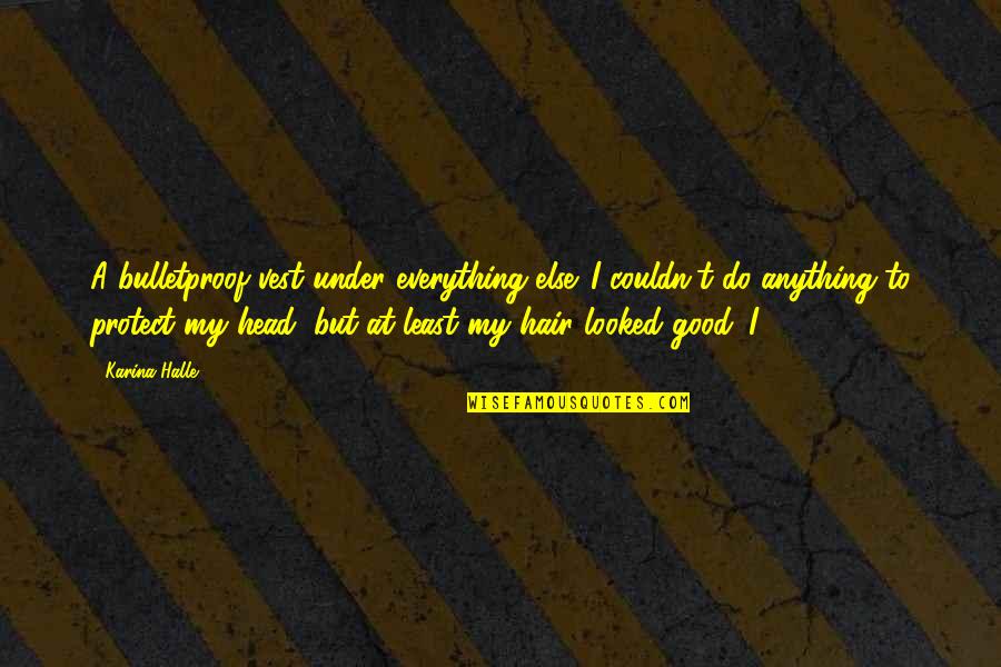 Agarrate Quotes By Karina Halle: A bulletproof vest under everything else. I couldn't Agarrate Quotes By Karina Halle: A bulletproof vest under everything else. I couldn't