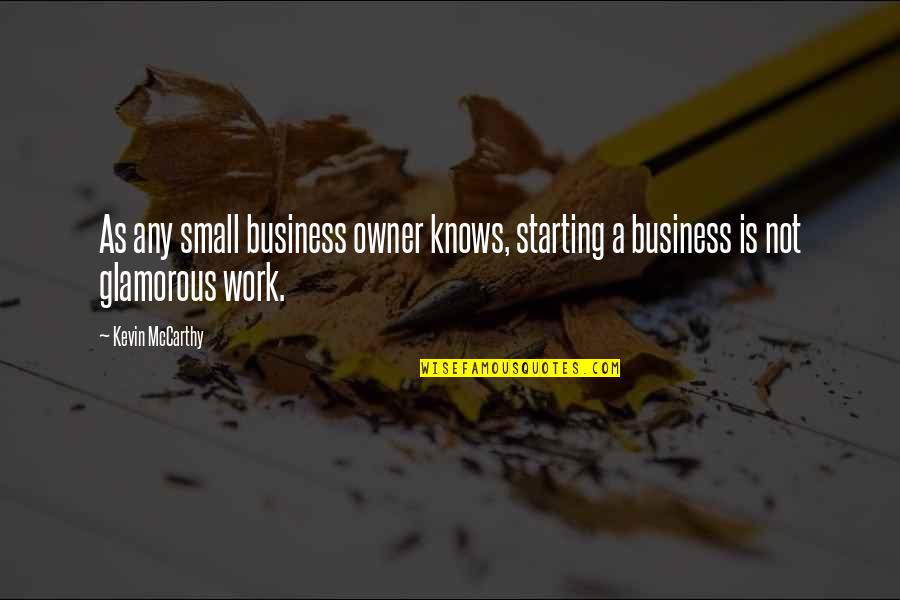 Agarrate Quotes By Kevin McCarthy: As any small business owner knows, starting a