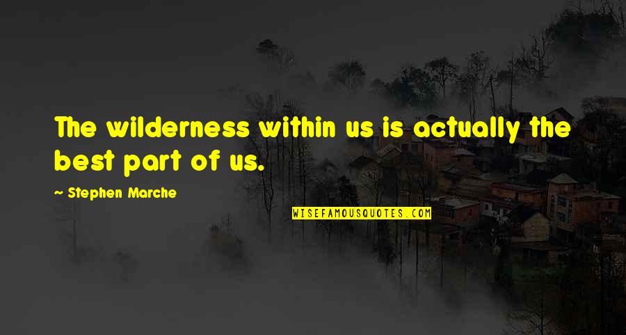 Agarrate Quotes By Stephen Marche: The wilderness within us is actually the best Agarrate Quotes By Stephen Marche: The wilderness within us is actually the best