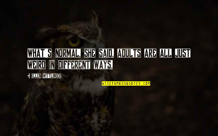 Agarren Al Quotes By Ellen Wittlinger: What's normal, she said. adults are all just Agarren Al Quotes By Ellen Wittlinger: What's normal, she said. adults are all just
