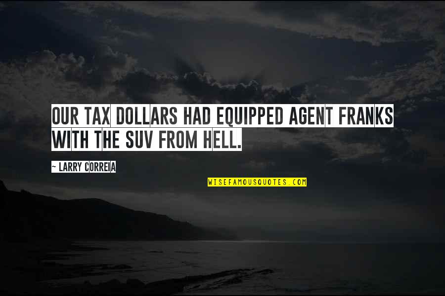 Agarrenme Quotes By Larry Correia: Our tax dollars had equipped Agent Franks with