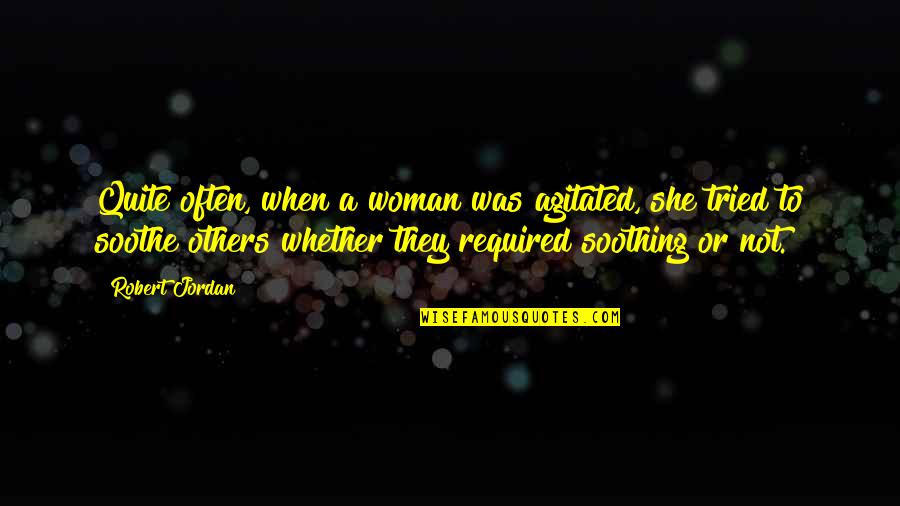 Agarrenme Quotes By Robert Jordan: Quite often, when a woman was agitated, she Agarrenme Quotes By Robert Jordan: Quite often, when a woman was agitated, she