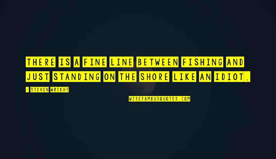 Agarrense Quotes By Steven Wright: There is a fine line between fishing and