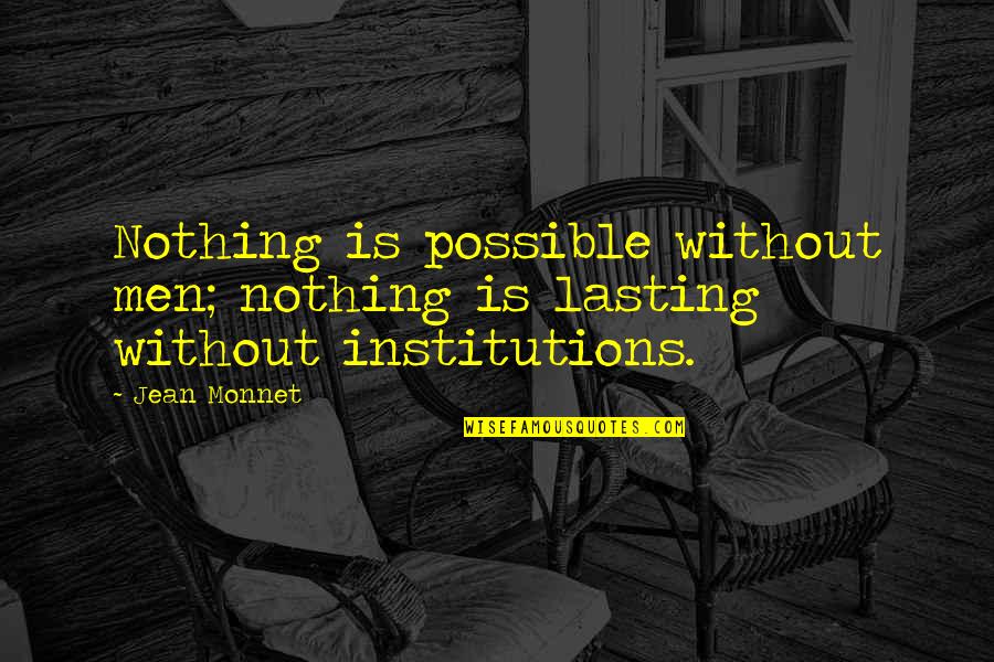 Agarron Quotes By Jean Monnet: Nothing is possible without men; nothing is lasting