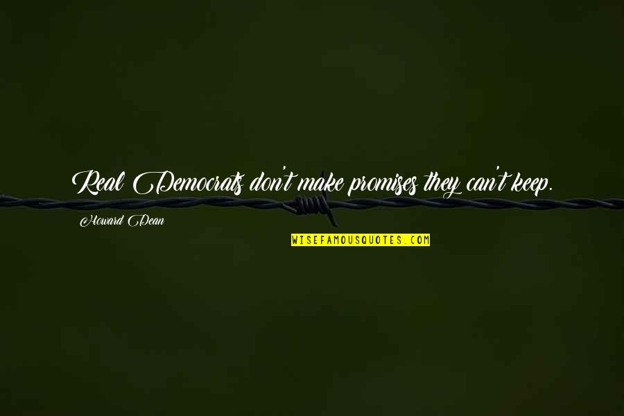Agarrones Quotes By Howard Dean: Real Democrats don't make promises they can't keep.