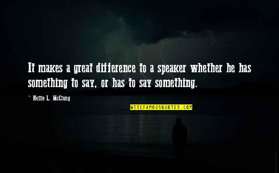 Agarrones Quotes By Nellie L. McClung: It makes a great difference to a speaker