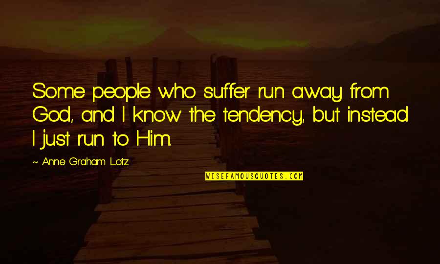 Agarrserv Quotes By Anne Graham Lotz: Some people who suffer run away from God, Agarrserv Quotes By Anne Graham Lotz: Some people who suffer run away from God,