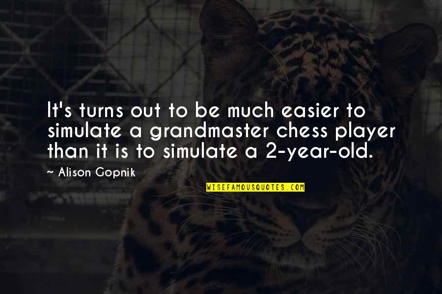 Agarwal Cardiologist Quotes By Alison Gopnik: It's turns out to be much easier to Agarwal Cardiologist Quotes By Alison Gopnik: It's turns out to be much easier to