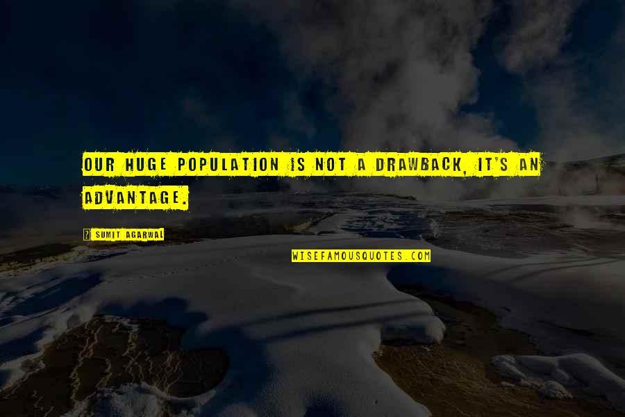 Agarwal Quotes By Sumit Agarwal: Our huge population is not a drawback, it's Agarwal Quotes By Sumit Agarwal: Our huge population is not a drawback, it's