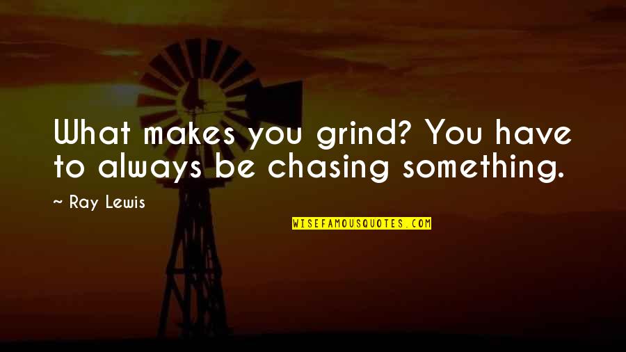 Agasatache Quotes By Ray Lewis: What makes you grind? You have to always