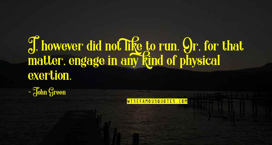 Agashe Quotes By John Green: I, however did not like to run. Or,
