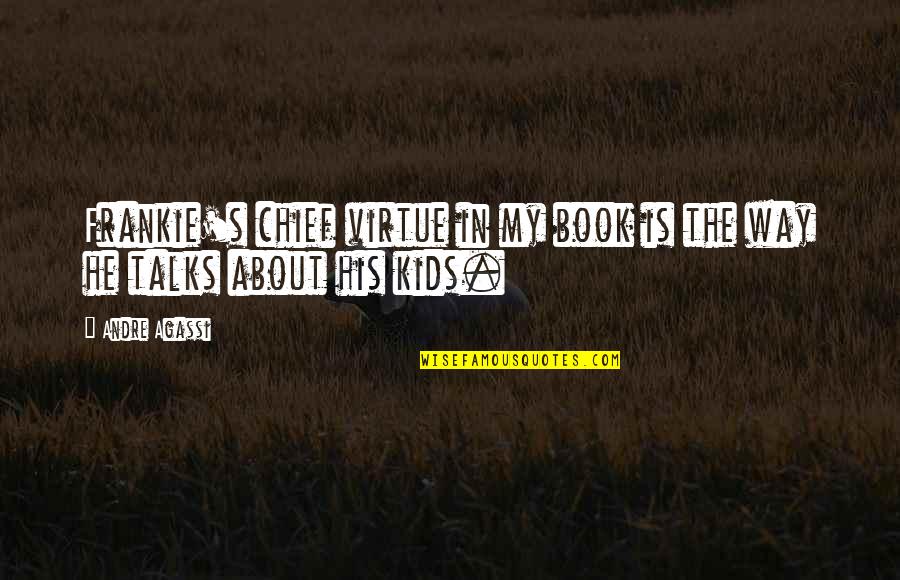 Agassi Book Quotes By Andre Agassi: Frankie's chief virtue in my book is the