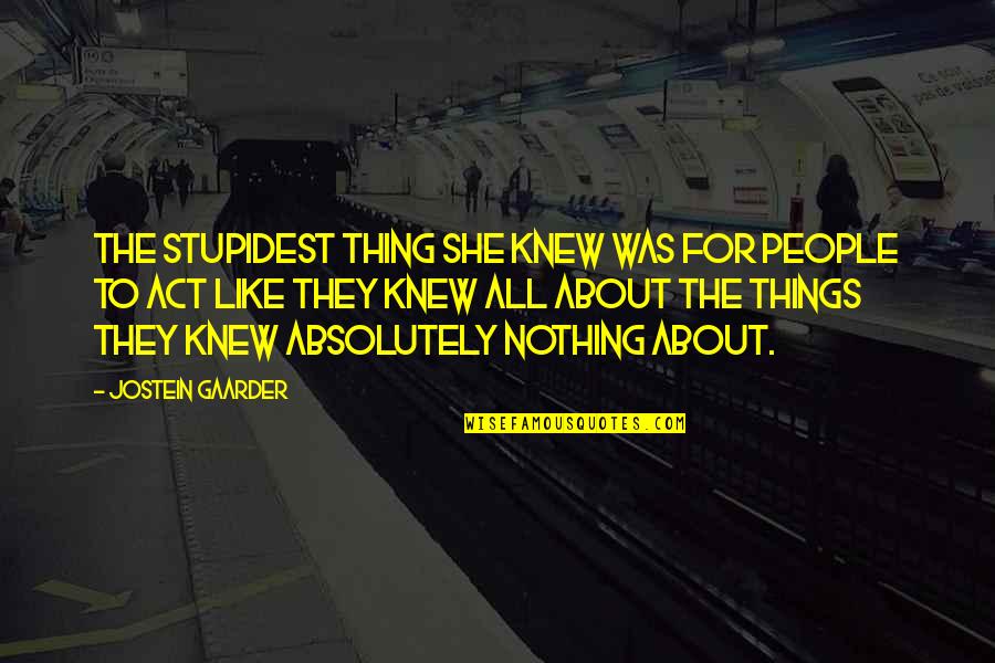 Agassi Book Quotes By Jostein Gaarder: The stupidest thing she knew was for people Agassi Book Quotes By Jostein Gaarder: The stupidest thing she knew was for people